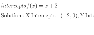 The intercepts of f(x)=x+2 is X Intercepts: (-2,0),Y Intercepts: (0,2)